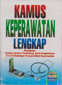 Image of Kamus keperawatan lengkap: dilengkapi gambar-gambar pendukung, serta pengetahuan yang berhubungan dengan istilah keperawatan